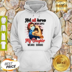 Good Strong Nurses Not All Heroes Wear Capes My Daughter Wears Scrubs Hoodie