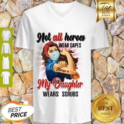 Good Strong Nurses Not All Heroes Wear Capes My Daughter Wears Scrubs V-Neck