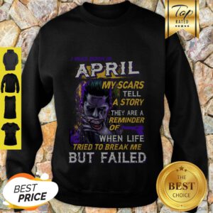 Joker I Was Born In April My Scars Tell A Story They Are A Reminder Sweatshirt