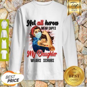 Good Strong Nurses Not All Heroes Wear Capes My Daughter Wears Scrubs Sweatshirt