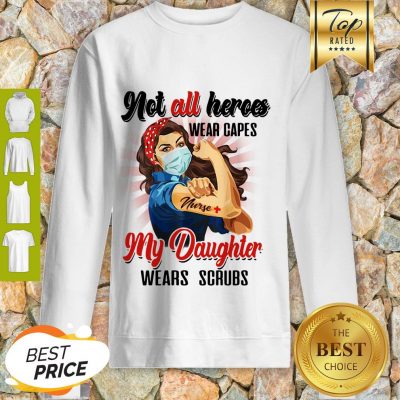 Good Strong Nurses Not All Heroes Wear Capes My Daughter Wears Scrubs Sweatshirt