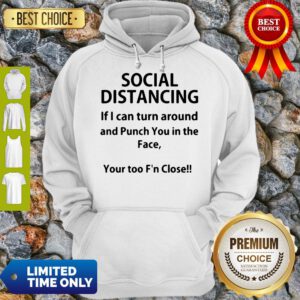 Top Social Distancing If I Can Turn Around And Punch You In The Face Shirt T-Hoodie