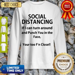 Top Social Distancing If I Can Turn Around And Punch You In The Face Shirt T-Sweatshirt