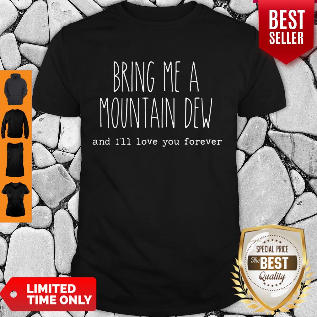 Bring Me A Mountain Dew and I’ll Love You Forever Shirt
