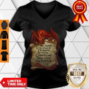Do Not Meddle In The Affairs Of Dragons For You Are Crunchy And Taste Good With Ketchup V-Neck