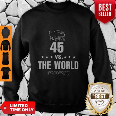Donald Trump 45 Vs The World 2020 Sweatshirt