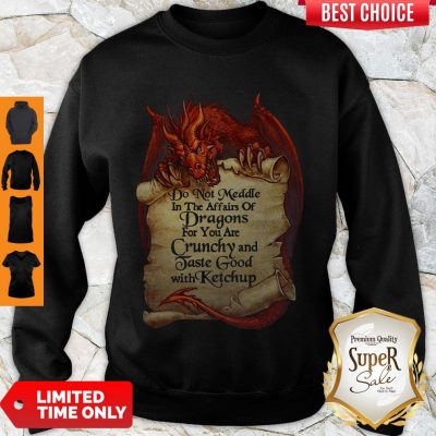 Funny Do Not Meddle In The Affairs Of Dragon For You Are Crunchy And Taste Good Sweatshirt