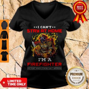 Funny I Can’t Stay At Home I’m A Firefighter We Fight When Others Can’t Anymore V-Neck
