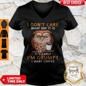 Funny Owl I Don’t Care What Day It Is It’s Early I’m Grumpy I Want Coffee V-Neck