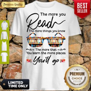 Funny The More You Read The More Things You Know Youll Go Shirt
