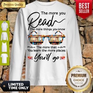 Funny The More You Read The More Things You Know Youll Go Sweatshirt
