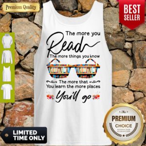 Funny The More You Read The More Things You Know Youll Go Tank Top