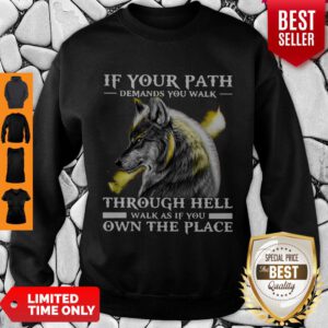 Funny Wolf If Your Path Demands You Walk Through Hell Walk As If You Own The Place Sweatshirt