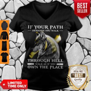 Funny Wolf If Your Path Demands You Walk Through Hell Walk As If You Own The Place V-Neck
