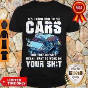 Funny Yes I Know How To Fix Cars But What Doesnt Mean I Want To Work On Your Shit