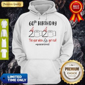 Good 60th Birthday 2020 The Year When Shit Got Real Quarantine Covid-19 Hoodie