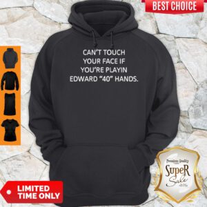 Good Can’t Touch Your Face If You’re Playin Edward 40 Handds Hoodie