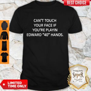 Good Can’t Touch Your Face If You’re Playin Edward 40 Handds Shirt