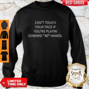 Good Can’t Touch Your Face If You’re Playin Edward 40 Handds Sweatshirt