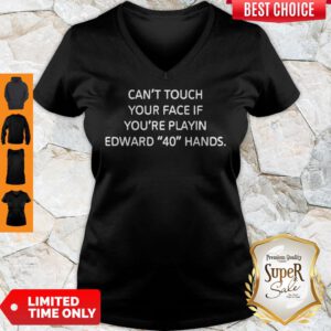 Good Can’t Touch Your Face If You’re Playin Edward 40 Handds V-Neck