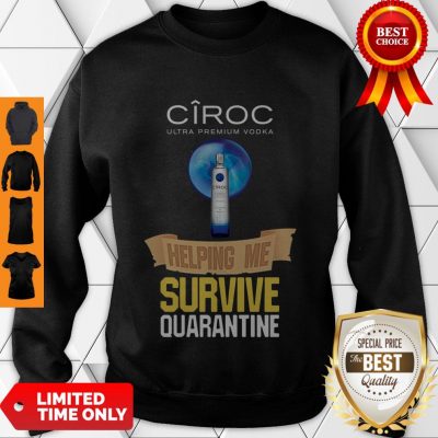 Good Ciroc Ultra Premium Vodka Helping Me Survive Quarantine Sweatshirt