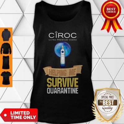 Good Ciroc Ultra Premium Vodka Helping Me Survive Quarantine Tank Top