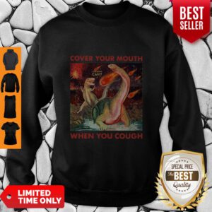 Good Dinosaurs Cover Your Mouth When You Cough I Freaking Can’t Sweatshirt