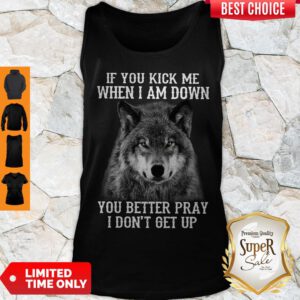 Good If You Kick Me When I Am Down You Better Pray I Don’t Get Up Version Wolf Tank Top