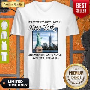 Good It’s Better To Have Lived In New York And Moved Than To Never Have Lived Here At All V-Neck