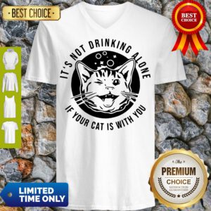 Good Kitten Cat It’s Not Drinking Alone If Your Cat Is With You V-Neck