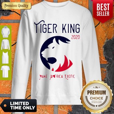 Good Tiger King 2020 Make America Exotic Sweatshirt