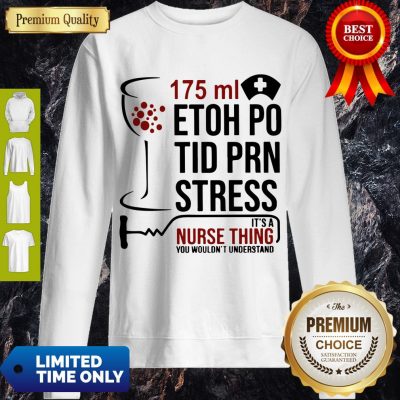 Nice 175ml Etoh Po Tid Prn Stress It’s A Nurse Thing You Wouldn’t Understand Sweatshirt