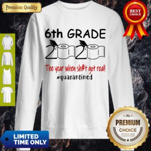 Nice 6th Grade 2020 The Year When Shit Got Real Quarantined Covid-19 Sweatshirt
