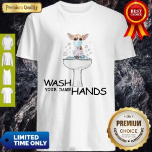 Nice Chihuahua Wash Your Damn Hands Coronavirus ShirtNice Chihuahua Wash Your Damn Hands Coronavirus Shirt