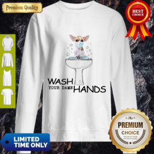 Nice Chihuahua Wash Your Damn Hands Coronavirus ShirtNice Chihuahua Wash Your Damn Hands Coronavirus Sweatshirt