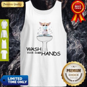 Nice Chihuahua Wash Your Damn Hands Coronavirus ShirtNice Chihuahua Wash Your Damn Hands Coronavirus Tank Top