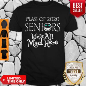 Nice Class Of 2020 Seniors We’re All Mad Here Shirt