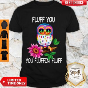 Good Owl Fluff You You Fluffin Fluff T-Shirt
