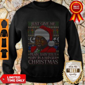 Nice Just Give Me Plain Baby Jesus Lying In A Manger Christmas Sweatshirt