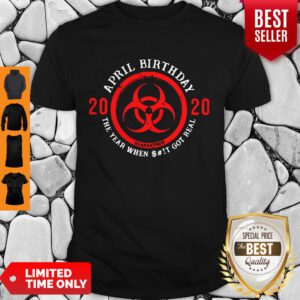 Official April Birthday 2020 Shit Got Real Biohazard Symbol Shirt