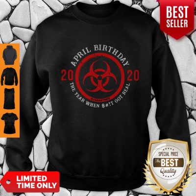 Official April Birthday 2020 Shit Got Real Biohazard Symbol Sweatshirt