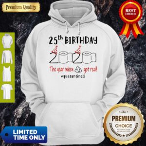 Pretty 25th Birthday 2020 The Year When Shit Got Real Quarantine Covid-19 Hoodie