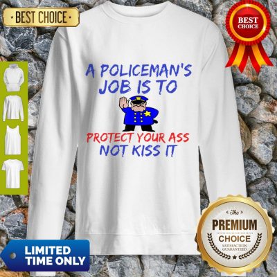 Pretty A Policeman’s Job Is To Protect Your Ass Not Kiss It Funny Sweatshirt