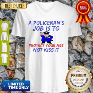 Pretty A Policeman’s Job Is To Protect Your Ass Not Kiss It Funny V-Neck