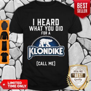 Pretty Bear I Heard What You Did For A Klondike Call Me Shirt