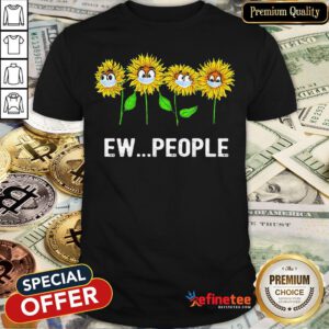 Pretty Sunflowers Ew People Covid19 Shirt - Design By Refinetee
