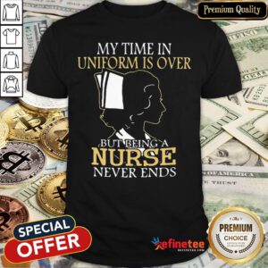Pretty Woman Nurse My Time In Uniform Is Over But Being A Nurse Never Ends Shirt - Design By Refinetee