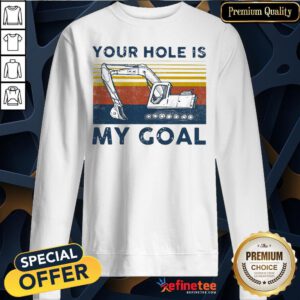 Pro Excavator Vintage Your Hole Is My Goal Sweatshirt - Design By Refinetee