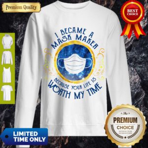Pro I Became A Mask Maker Because Your Life Is Worth My Time Sweatshirt - Design By Refinetee.com