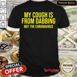 Pro My Cough Is From Dabbing Not The Coronavirus Covid-19 Shirt - Design By Refinetee
